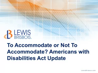 To Accommodate or Not To  Accommodate? Americans with  Disabilities Act Update  Speakers  Leiza