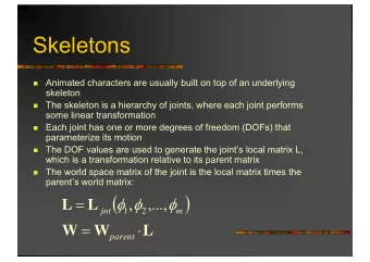 Skeletons  Animated characters are usually built on top of an underlying    skeleton  The