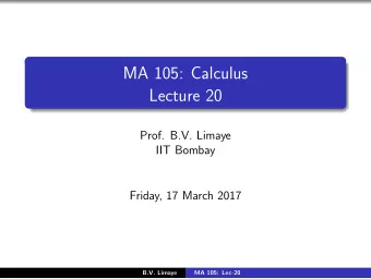 MA 105: Calculus  Lecture 20  .  Prof. B.V. Limaye  IIT Bombay  Friday, 17 March 2017  B.V. Limaye