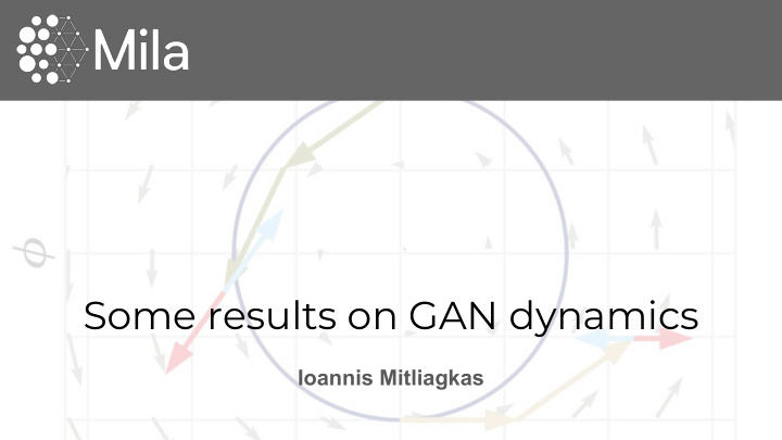 some results on gan dynamics