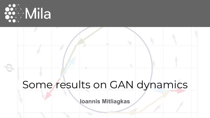some results on gan dynamics