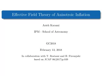 Effective Field Theory of Anisotroic Inflation  Asieh Karami  IPM - School of Astronomy  GC2018