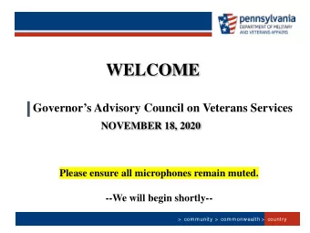 WELCOME  Governors Advisory Council on Veterans Services  NOVEMBER 18, 2020  Please ensure all