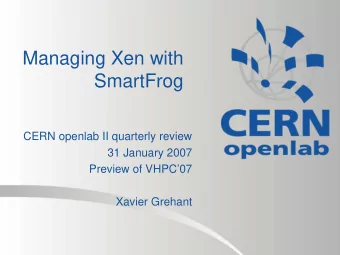 Managing Xen with  SmartFrog  CERN openlab II quarterly review  31 January 2007  Preview of