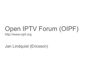 Open IPTV Forum (OIPF)  http://www.oipf.org  Jan Lindquist (Ericsson)  OIPF Members  Network