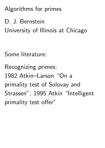 Algorithms for primes  D. J. Bernstein  University of Illinois at Chicago  Some literature: