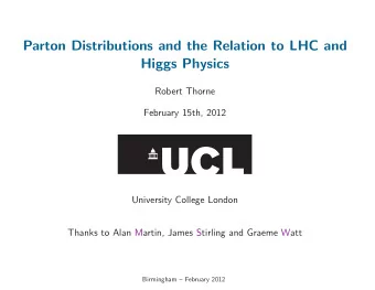 Parton Distributions and the Relation to LHC and  Higgs Physics  Robert Thorne  February 15th, 2012