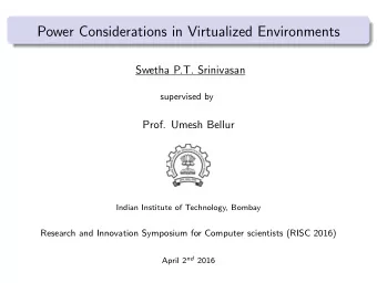 Power Considerations in Virtualized Environments  Swetha P.T. Srinivasan  supervised by  Prof.