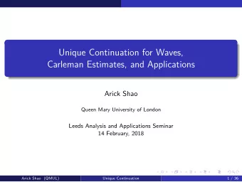 Unique Continuation for Waves,  Carleman Estimates, and Applications  Arick Shao  Queen Mary