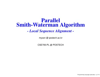 Parallel  Smith-Waterman Algorithm  - Local Sequence Alignment -  myson @ postech.ac.kr  CSE700-PL