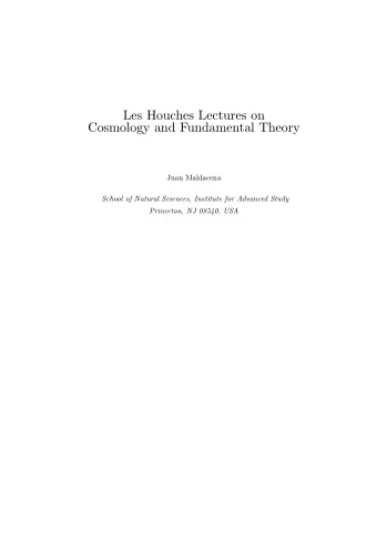 Les Houches Lectures on  Cosmology and Fundamental Theory  Juan Maldacena  School of Natural
