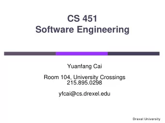 CS 451  Software Engineering  Yuanfang Cai  Room 104, University Crossings  215.895.0298