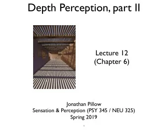 Depth Perception, part II  Lecture 12  (Chapter 6)  Jonathan Pillow Sensation &amp; Perception (PSY