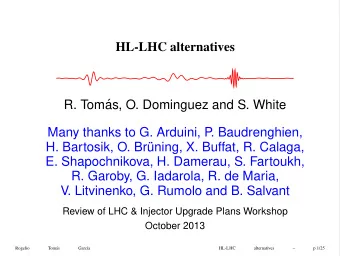 HL-LHC alternatives  R. Tom  as, O. Dominguez and S. White  Many thanks to G. Arduini, P  .