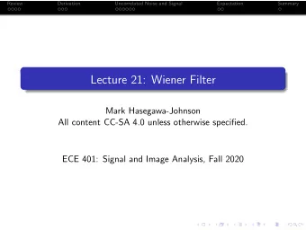 Lecture 21: Wiener Filter  Mark Hasegawa-Johnson  All content CC-SA 4.0 unless otherwise specified.