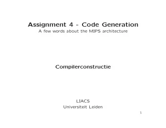 Assignment 4 - Code Generation  A few words about the MIPS architecture  Compilerconstructie  LIACS