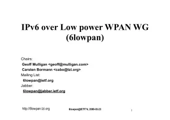 IPv6 over Low power WPAN WG  (6lowpan)  Chairs:  Geoff Mulligan &lt;geoff@mulligan.com&gt;  Carsten