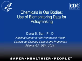 Chemicals in Our Bodies:  Use of Biomonitoring Data for  Policymaking  Dana B. Barr, Ph.D.