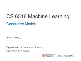 CS 6316 Machine Learning  Generative Models  Yangfeng Ji  Department of Computer Science