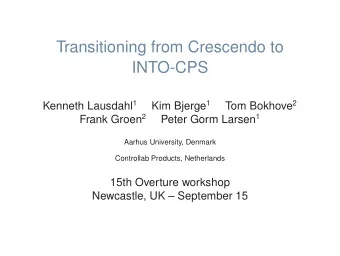 Transitioning from Crescendo to  INTO-CPS Kenneth Lausdahl 1 Kim Bjerge 1 Tom Bokhove 2 Frank Groen
