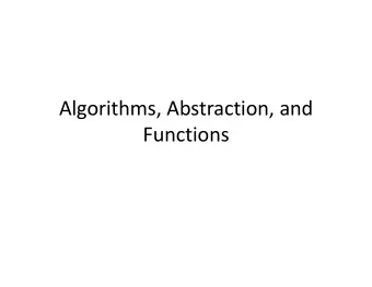 Algorithms, Abstraction, and  Functions  Abstraction  &quot;The essence of abstractions is