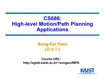 CS686:  High-level Motion/Path Planning  Applications  Sung-Eui Yoon (  )  Course URL:
