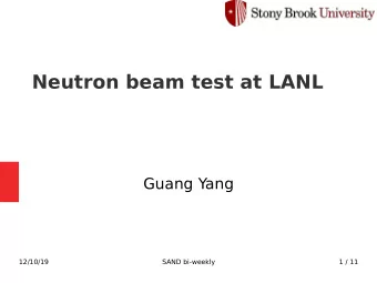 Neutron beam test at LANL  Guang Yang  12/10/19  SAND bi-weekly  1 / 11  Introduction  A key