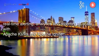 real-time alerting, analytics and reporting at scale  with  Apache Kafka and Apache Ignite