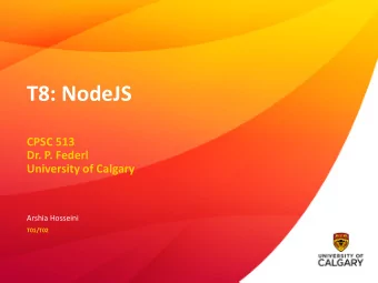 T8: NodeJS  CPSC 513  Dr. P. Federl  University of Calgary  Arshia Hosseini  T01/T02  What is