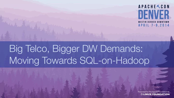 big telco bigger dw demands moving towards sql on hadoop