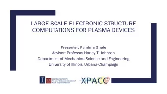 LARGE SCALE ELECTRONIC STRUCTURE  COMPUTATIONS FOR PLASMA DEVICES  Presenter: Purnima Ghale