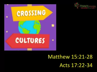 Matthew 15:21-28  Acts 17:22-34  Jesus withdrew  What can we learn?  An alien culture