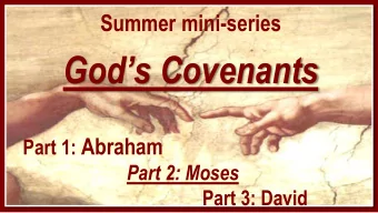 Gods Covenants Part 1: Abraham  Part 2: Moses  Part 3: David  Here are the songs we sang this