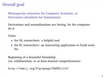 Overall goal  Montagovian semantics for Computer Scientists, or  Derivation calculators for