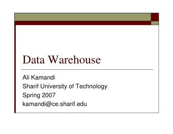 Data Warehouse  Ali Kamandi  Sharif University of Technology  Spring 2007  kamandi@ce.sharif.edu