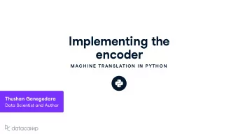 Implementing the  encoder  MAC H IN E  TR AN SL ATION  IN  P YTH ON Th u shan Ganegedara Data