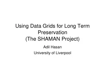 Using Data Grids for Long Term  Preservation (The SHAMAN Project)   Adil Hasan  University of