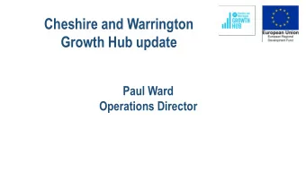 Cheshire and Warrington  Growth Hub update  Paul Ward  Operations Director  Growth Hub Services