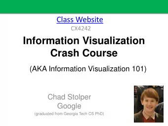 Information Visualization  Crash Course  (AKA Information Visualization 101)  Chad Stolper  Google