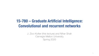 15-780  Graduate Artificial Intelligence:  Convolutional and recurrent networks  J. Zico Kolter