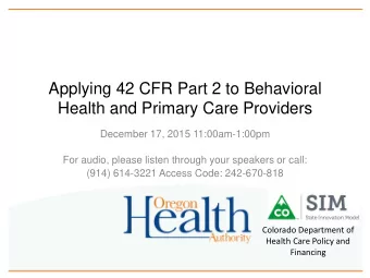 Applying 42 CFR Part 2 to Behavioral  Health and Primary Care Providers  December 17, 2015