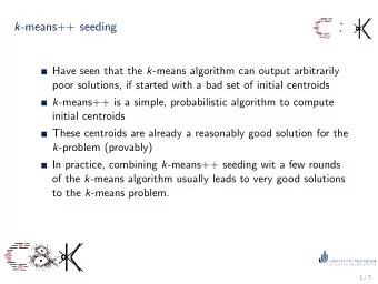 k -means++ seeding Have seen that the k -means algorithm can output arbitrarily  poor solutions, if