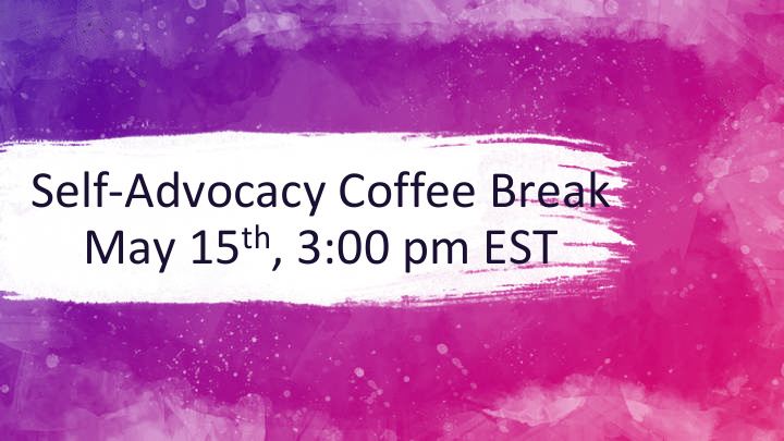 self advocacy coffee break may 15 th 3 00 pm est coffee