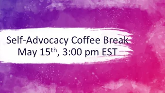 Self-Advocacy Coffee Break May 15 th , 3:00 pm EST  Coffee Break Agenda  Introduction    In the
