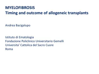 MYELOFIBROSIS  Timing and outcome of allogeneic transplants  Andrea Bacigalupo  Istituto di