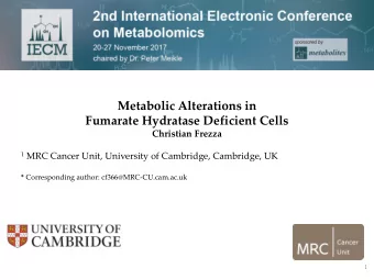 Metabolic Alterations in  Fumarate Hydratase Deficient Cells  Christian Frezza 1 MRC Cancer Unit,