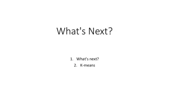 What's Next? 1. What's next? 2. K-means  What's next?  Last Class Friday  No office hours