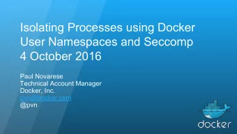 Isolating Processes using Docker  User Namespaces and Seccomp  4 October 2016  Paul Novarese