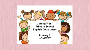 Jurong West  Primary School  English Department  Primary 2  HONESTY  Key  changes  To enhance