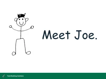Meet Joe.  Total Banking Solutions  Joe is a  lot like  you.  Total Banking Solutions  He wants